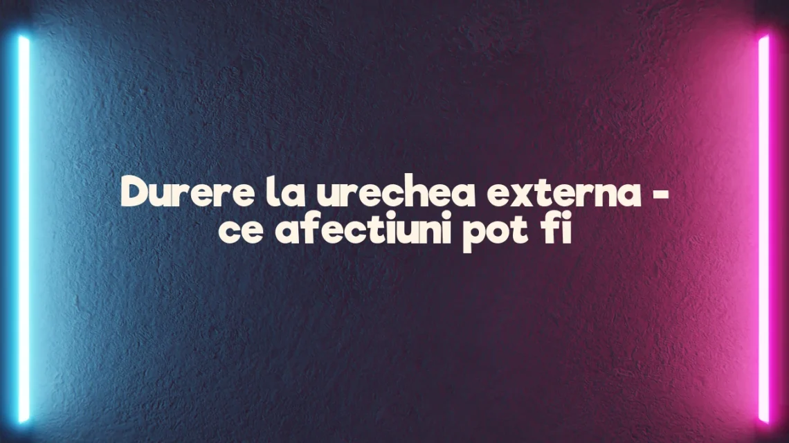 durere ureche externa