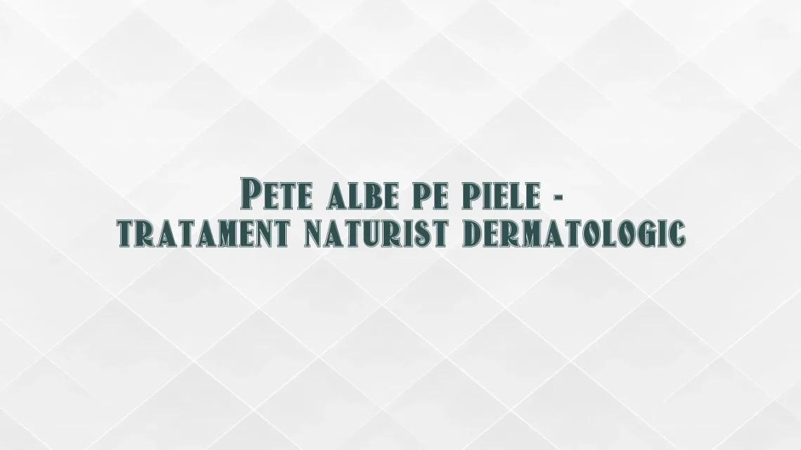 pete albe pe piele tratament naturist