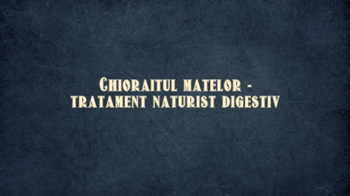 chioraitul matelor tratament naturist