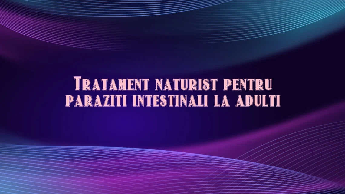 tratament naturist paraziti intestinali adulti