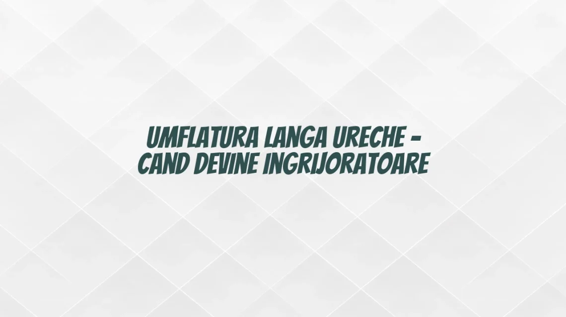 umflatura langa ureche