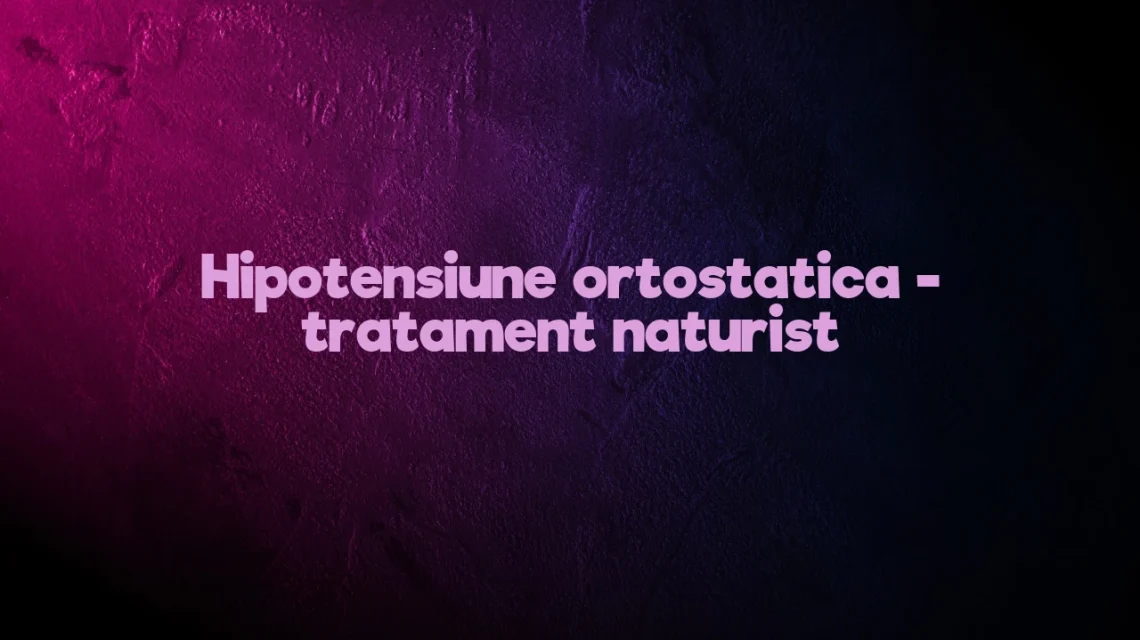 hipotensiune ortostatica tratament naturist