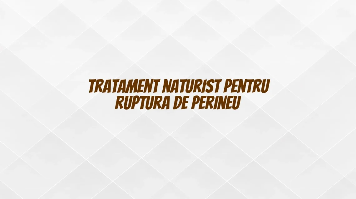 tratament naturist pentru ruptura de perineu