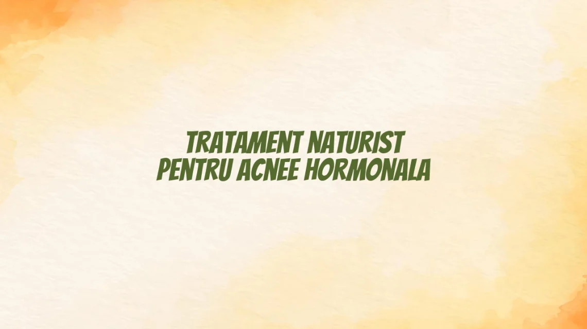 tratament naturist acnee hormonala